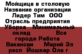 Мойщица в столовую › Название организации ­ Лидер Тим, ООО › Отрасль предприятия ­ Уборка › Минимальный оклад ­ 22 000 - Все города Работа » Вакансии   . Марий Эл респ.,Йошкар-Ола г.